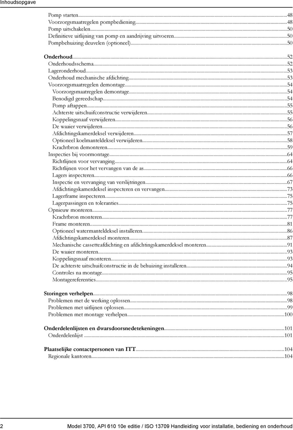 ..54 Pomp aftappen...55 Achterste uitschuifconstructie verwijderen...55 Koppelingsnaaf verwijderen...56 De waaier verwijderen...56 Afdichtingskamerdeksel verwijderen.