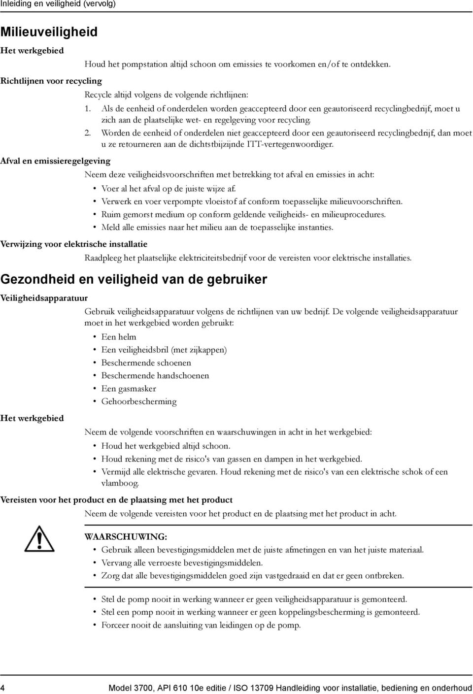 Als de eenheid of onderdelen worden geaccepteerd door een geautoriseerd recyclingbedrijf, moet u zich aan de plaatselijke wet- en regelgeving voor recycling. 2.