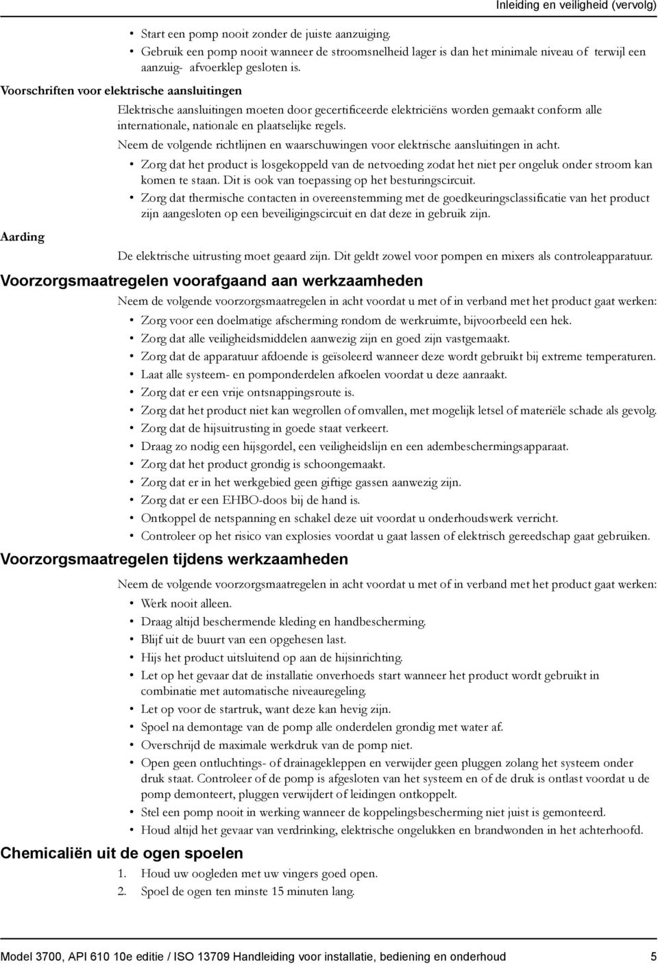 Elektrische aansluitingen moeten door gecertificeerde elektriciëns worden gemaakt conform alle internationale, nationale en plaatselijke regels.