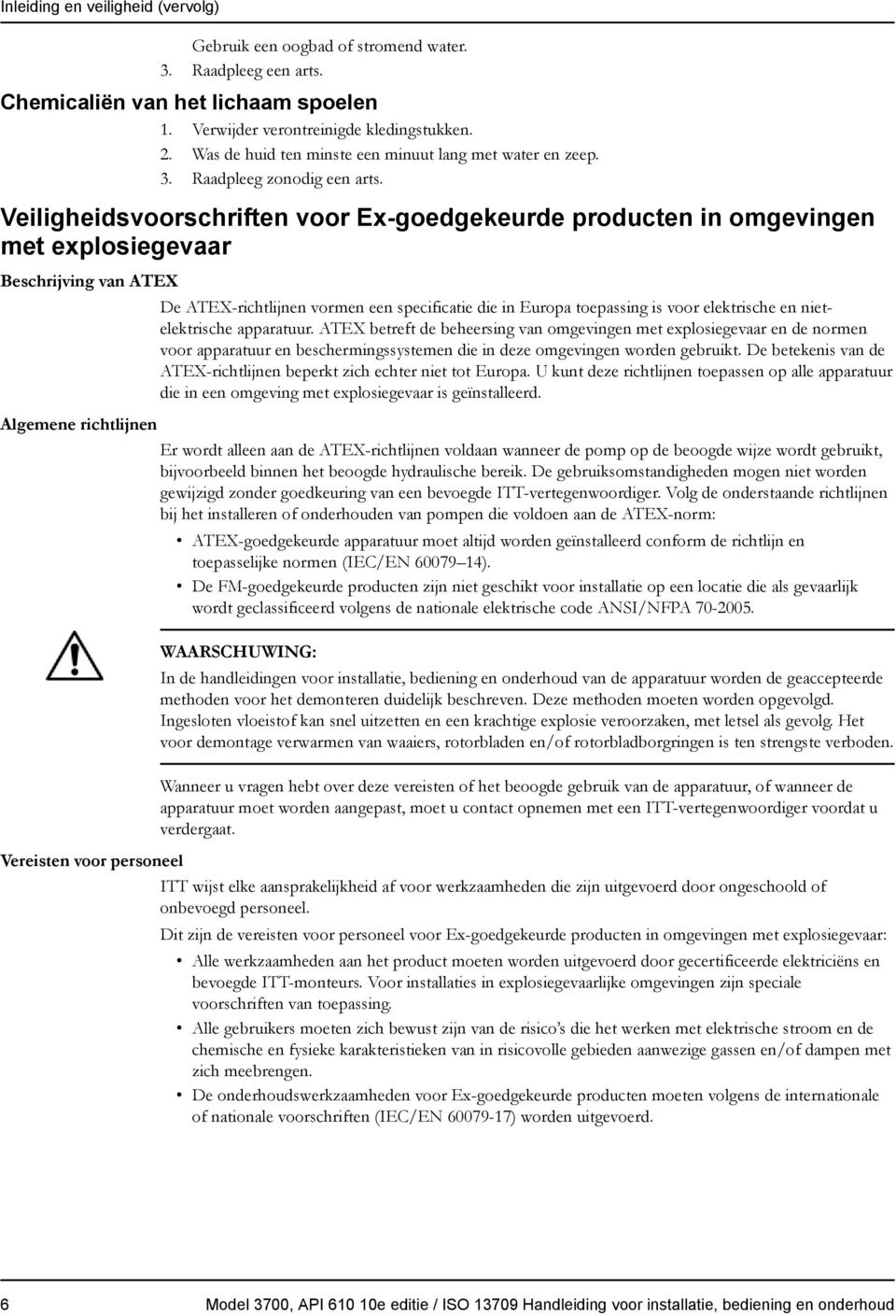 Veiligheidsvoorschriften voor Ex-goedgekeurde producten in omgevingen met explosiegevaar Beschrijving van ATEX Algemene richtlijnen Vereisten voor personeel De ATEX-richtlijnen vormen een