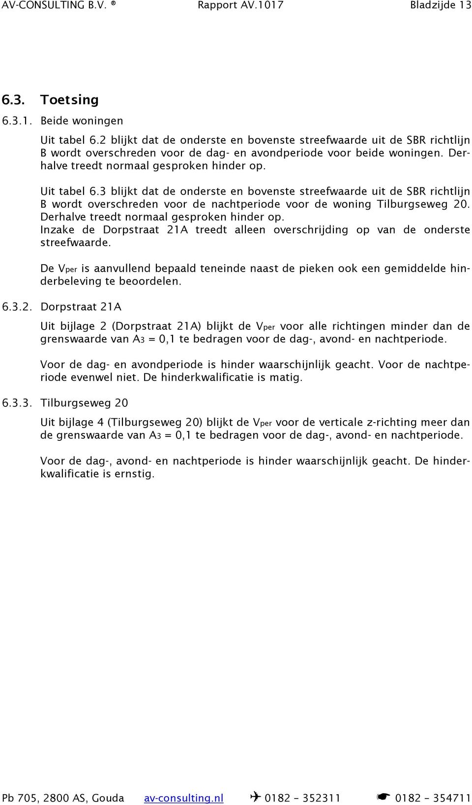 3 blijkt dat de onderste en bovenste streefwaarde uit de SBR richtlijn B wordt overschreden voor de nachtperiode voor de woning Tilburgseweg 20. Derhalve treedt normaal gesproken hinder op.