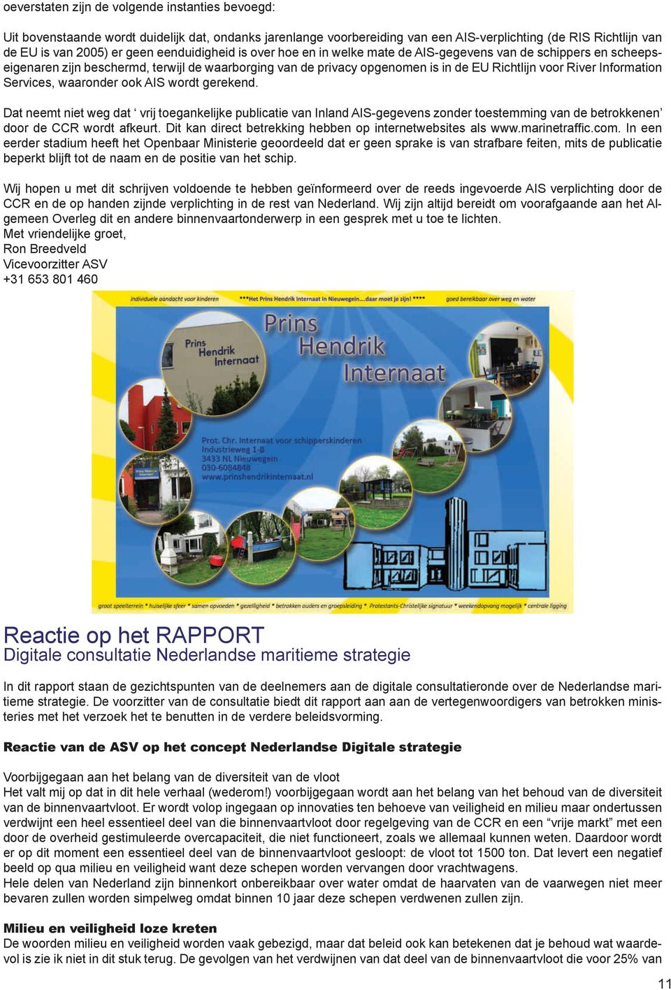 Information Services, waaronder ook AIS wordt gerekend. Dat neemt niet weg dat vrij toegankelijke publicatie van Inland AIS-gegevens zonder toestemming van de betrokkenen door de CCR wordt afkeurt.