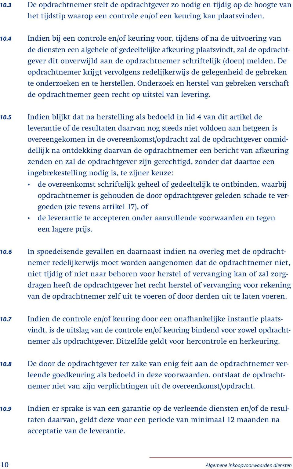 schriftelijk (doen) melden. De opdrachtnemer krijgt vervolgens redelijkerwijs de gelegenheid de gebreken te onderzoeken en te herstellen.