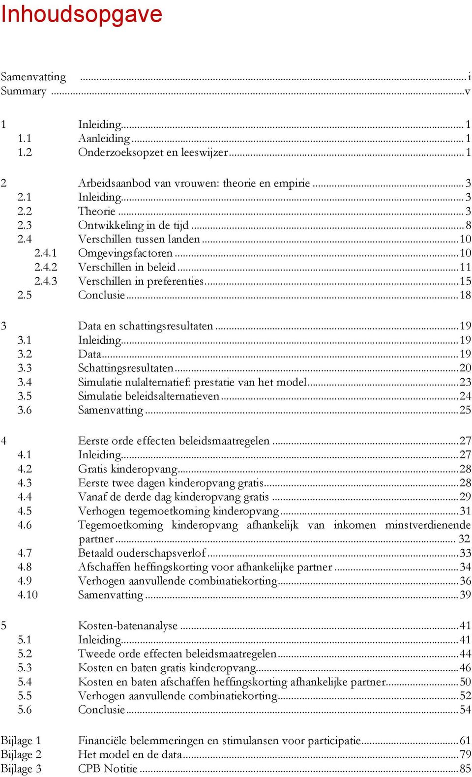 ..18 3 Data en schattingsresultaten...19 3.1 Inleiding...19 3.2 Data...19 3.3 Schattingsresultaten...20 3.4 Simulatie nulalternatief: prestatie van het model...23 3.5 Simulatie beleidsalternatieven.