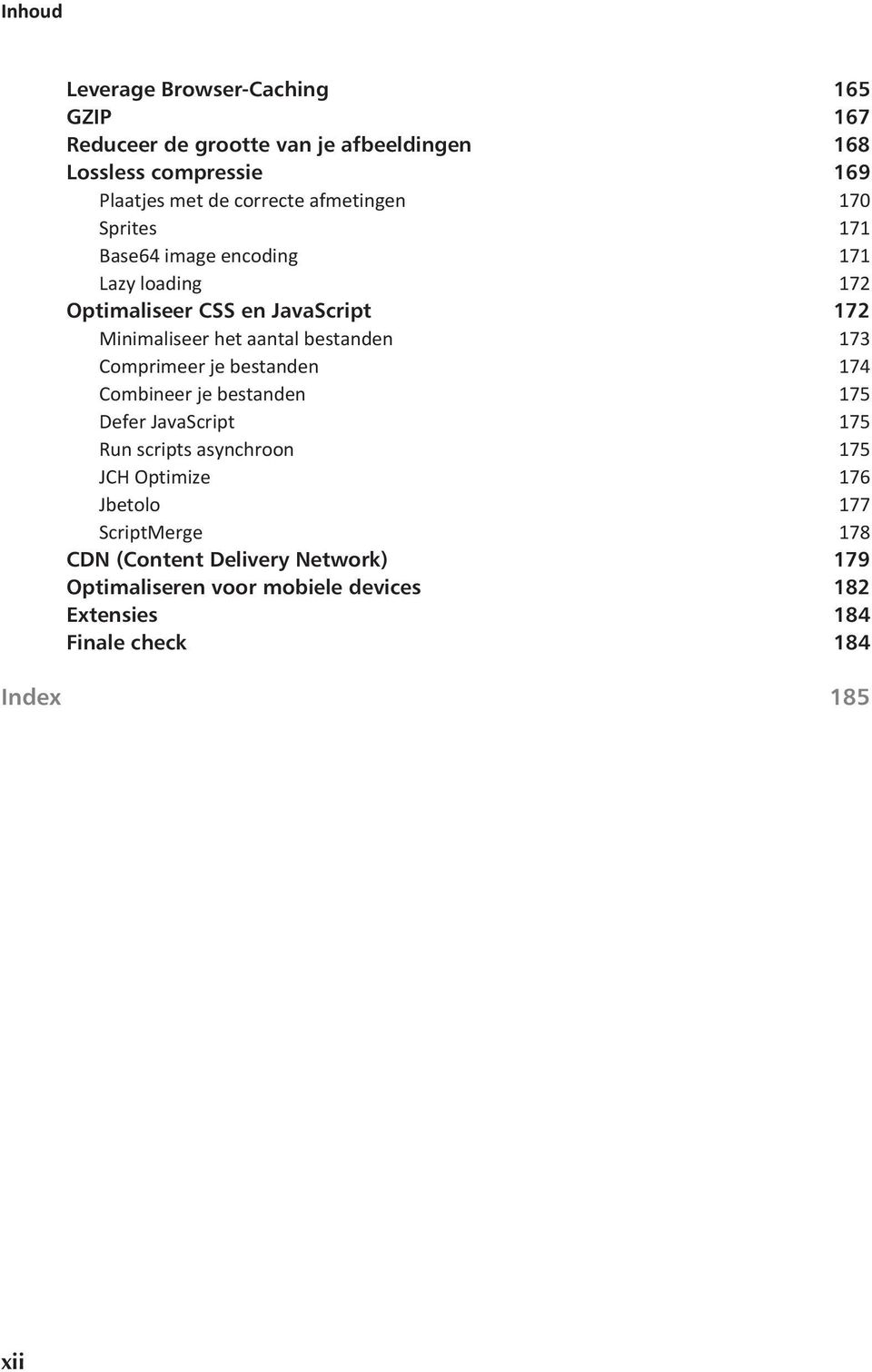 aantal bestanden 173 Comprimeer je bestanden 174 Combineer je bestanden 175 Defer JavaScript 175 Run scripts asynchroon 175 JCH Optimize