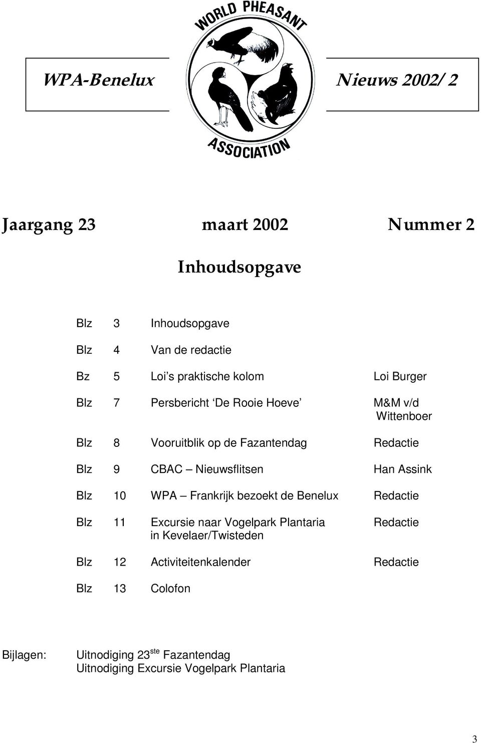 Nieuwsflitsen Han Assink Blz 10 WPA Frankrijk bezoekt de Benelux Redactie Blz 11 Excursie naar Vogelpark Plantaria Redactie in