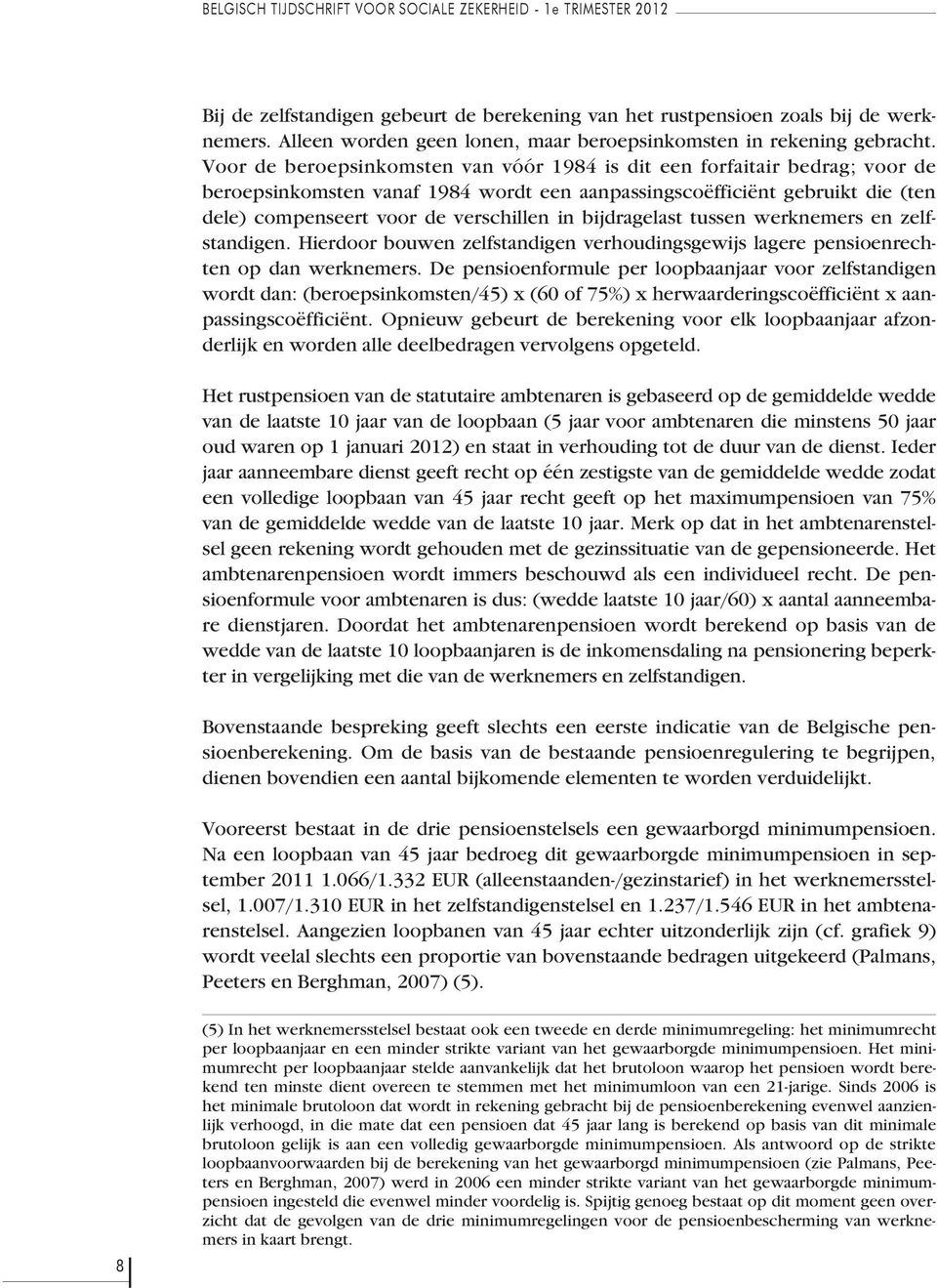 Voor de beroepsinkomsten van vóór 1984 is dit een forfaitair bedrag; voor de beroepsinkomsten vanaf 1984 wordt een aanpassingscoëfficiënt gebruikt die (ten dele) compenseert voor de verschillen in