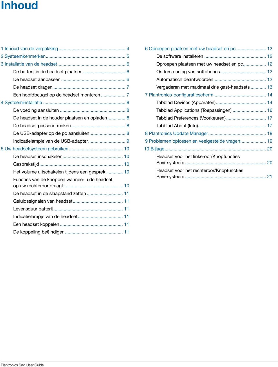 .. 8 De USB-adapter op de pc aansluiten... 8 Indicatielampje van de USB-adapter... 9 5 Uw headsetsysteem gebruiken... 10 De headset inschakelen... 10 Gesprekstijd.