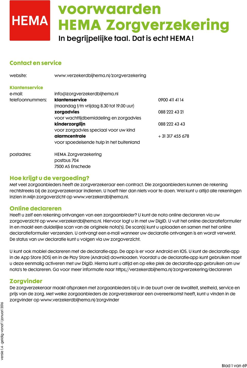 00 uur) zorgadvies 088 222 43 21 voor wachttijdbemiddeling en zorgadvies kinderzorglijn 088 222 43 43 voor zorgadvies speciaal voor uw kind alarmcentrale + 31 317 455 678 voor spoedeisende hulp in