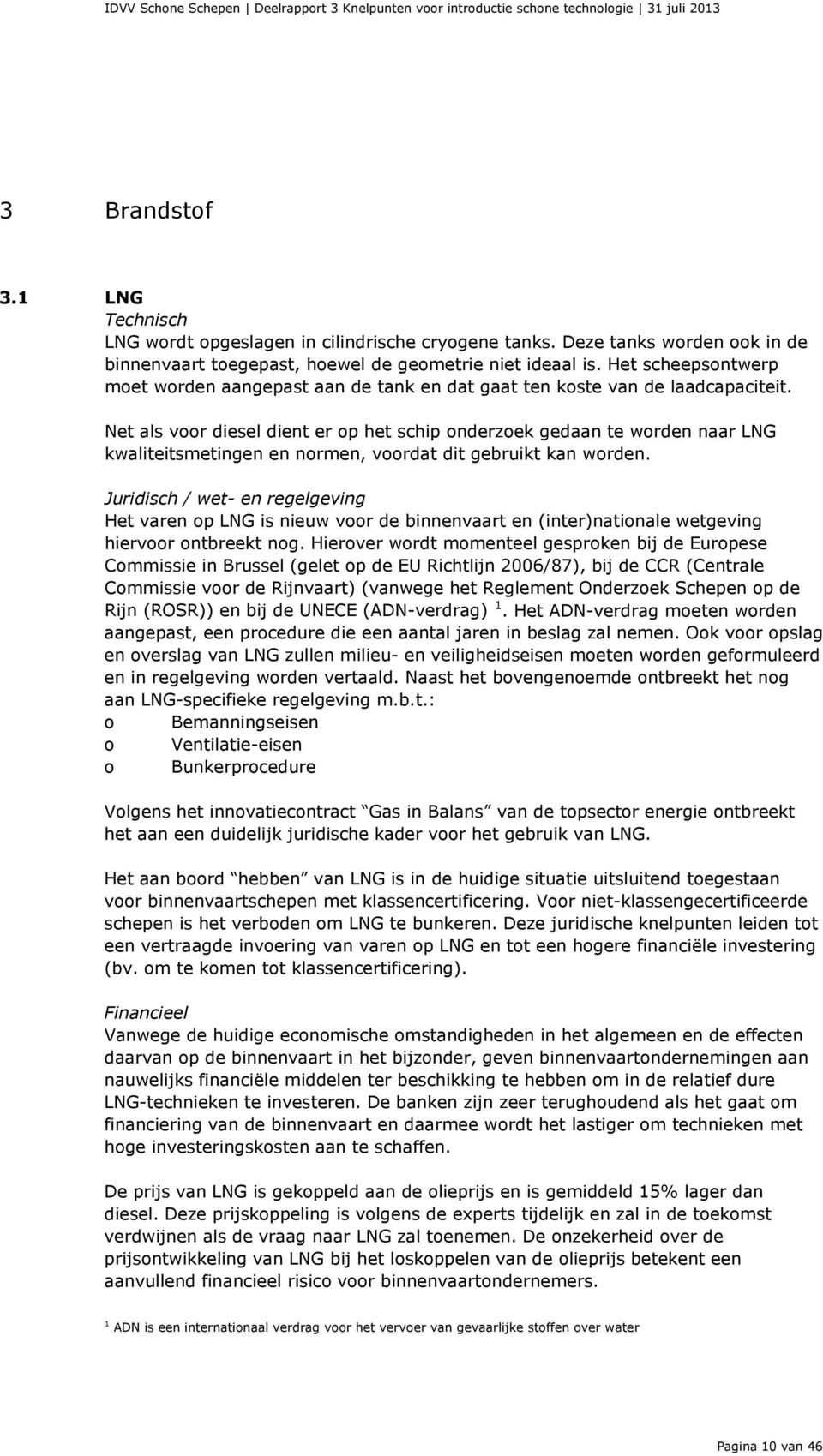 Net als voor diesel dient er op het schip onderzoek gedaan te worden naar LNG kwaliteitsmetingen en normen, voordat dit gebruikt kan worden.