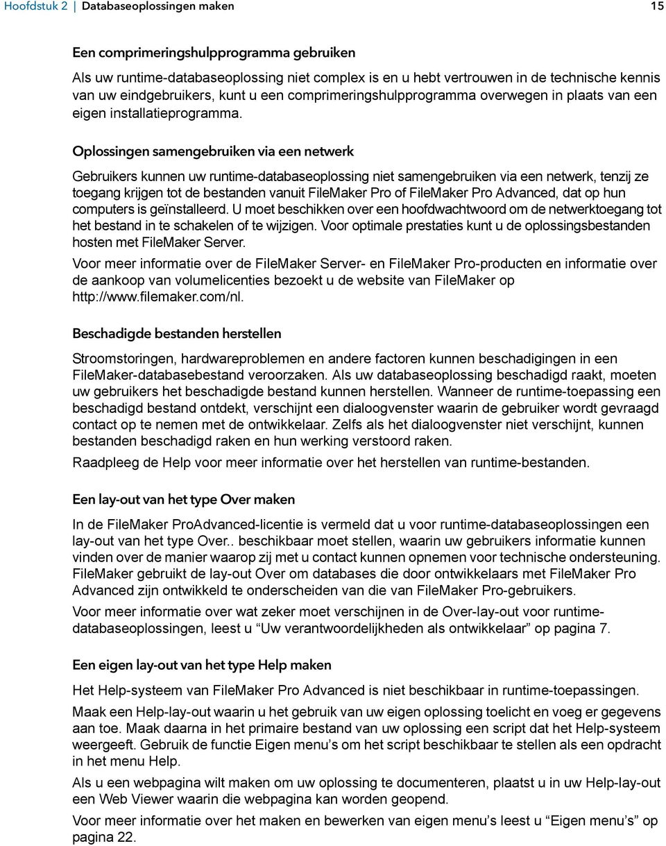 Oplossingen samengebruiken via een netwerk Gebruikers kunnen uw runtime-databaseoplossing niet samengebruiken via een netwerk, tenzij ze toegang krijgen tot de bestanden vanuit FileMaker Pro of