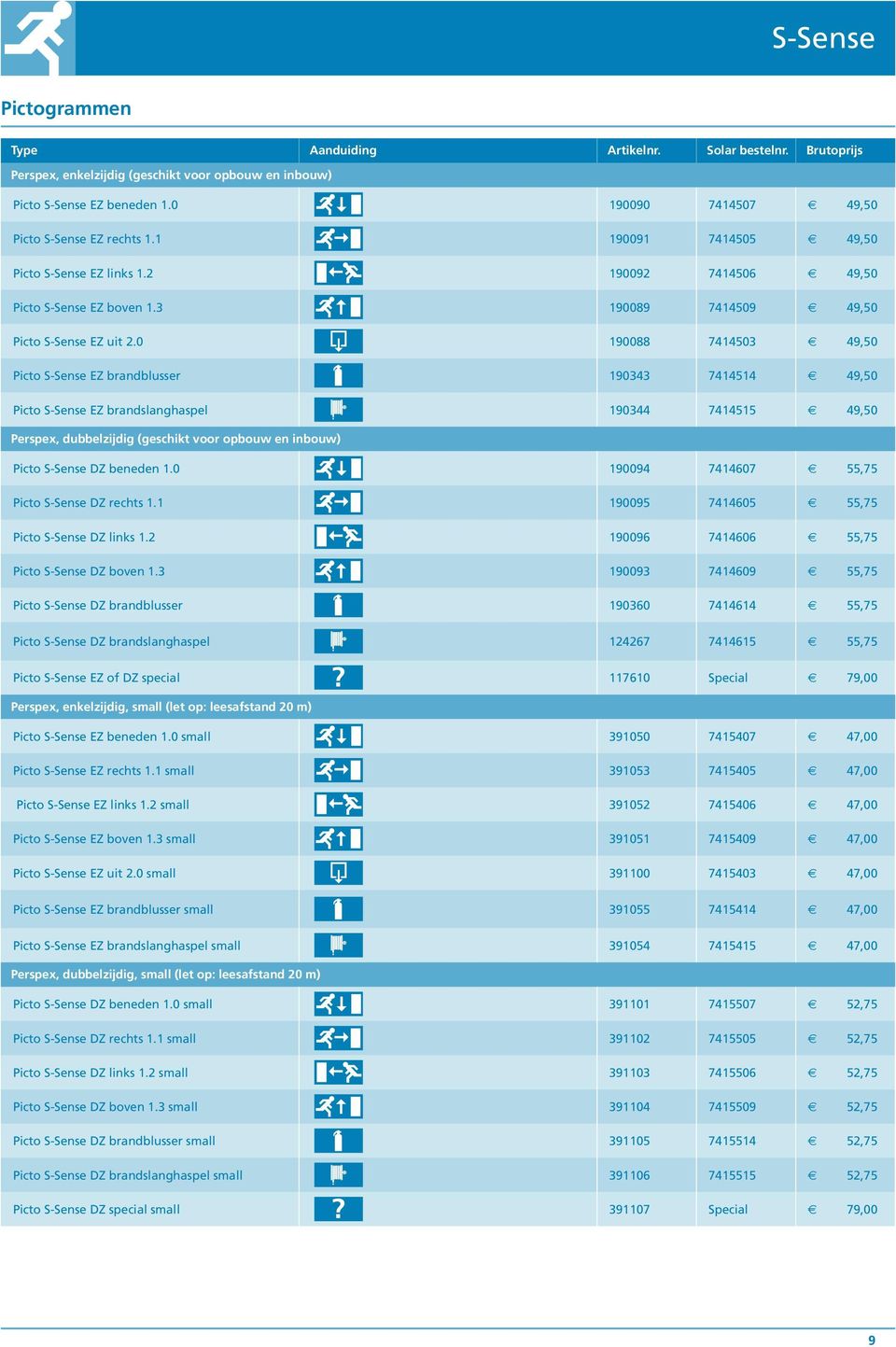 0 190088 7414503 49,50 Picto S-Sense EZ brandblusser 190343 7414514 49,50 Picto S-Sense EZ brandslanghaspel 190344 7414515 49,50 Perspex, dubbelzijdig (geschikt voor opbouw en inbouw) Picto S-Sense