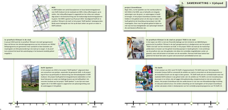 Voorafgaand heeft de 1e proeftuin Klimaat in de stad en het project Delft Spettert plaatsgevonden. Beide waren belangrijk voor het op de kaart zetten van groen en water in Delft Zuidoost.