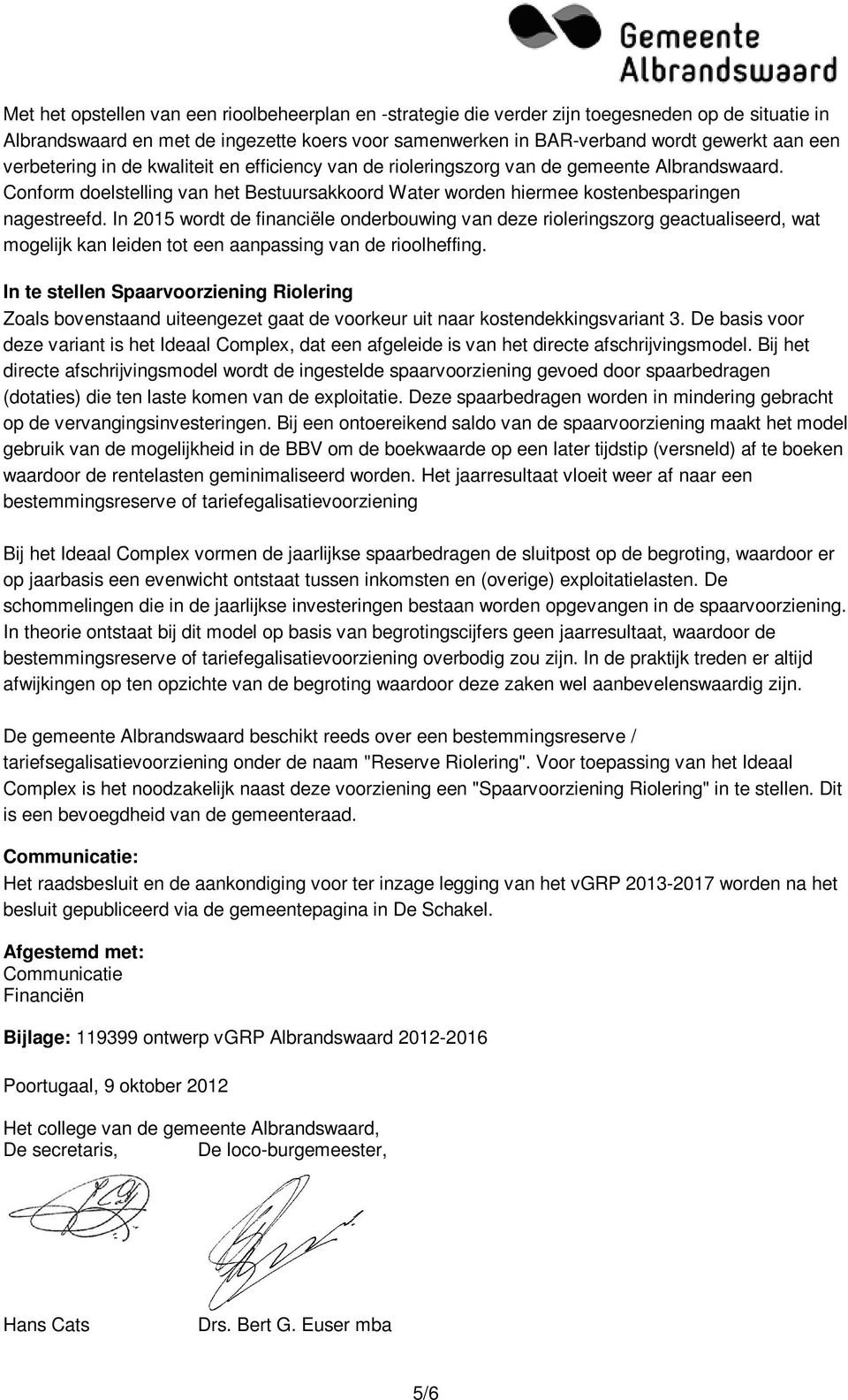 In 2015 wordt de financiële onderbouwing van deze rioleringszorg geactualiseerd, wat mogelijk kan leiden tot een aanpassing van de rioolheffing.