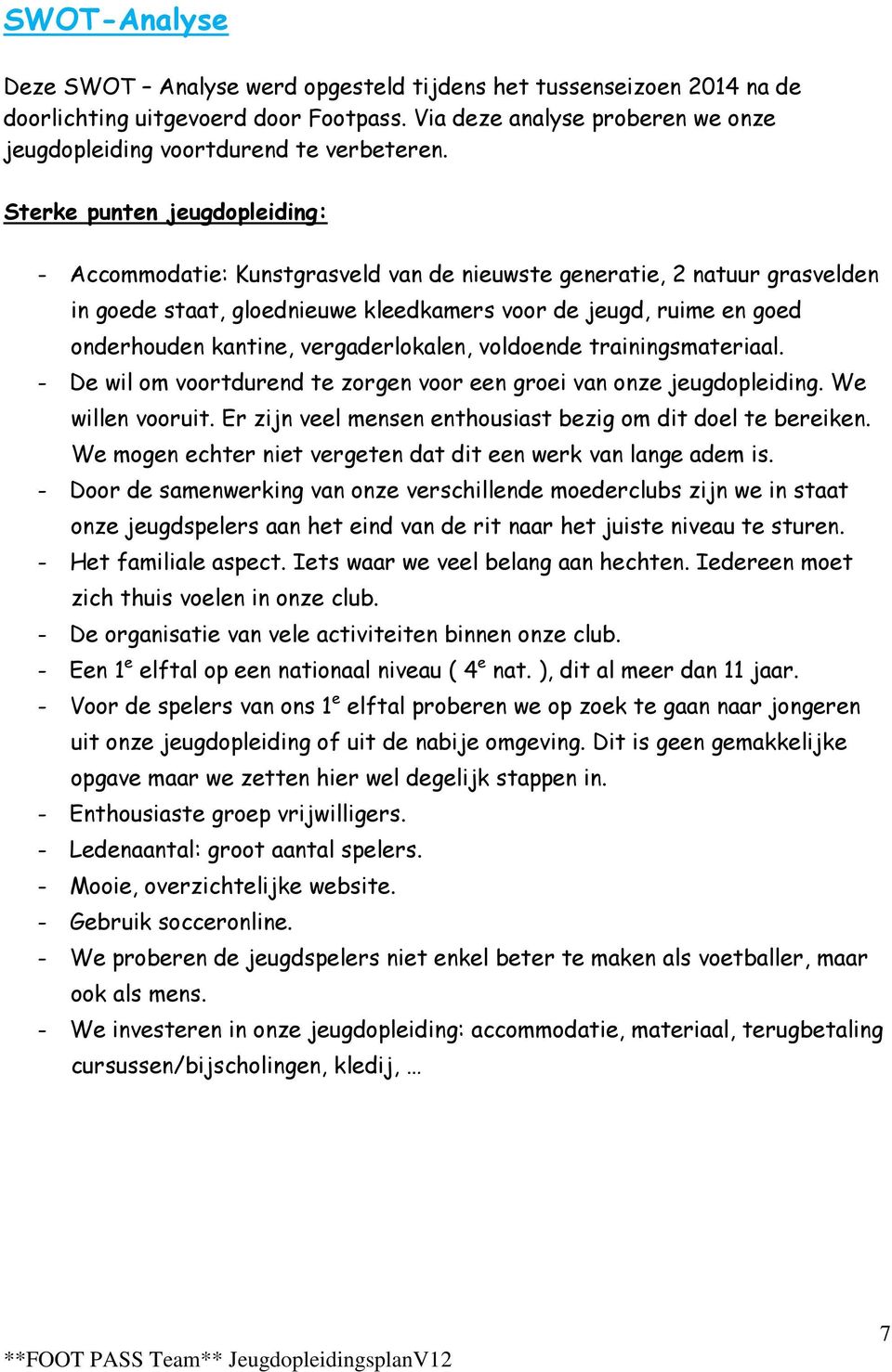 vergaderlokalen, voldoende trainingsmateriaal. - De wil om voortdurend te zorgen voor een groei van onze jeugdopleiding. We willen vooruit.