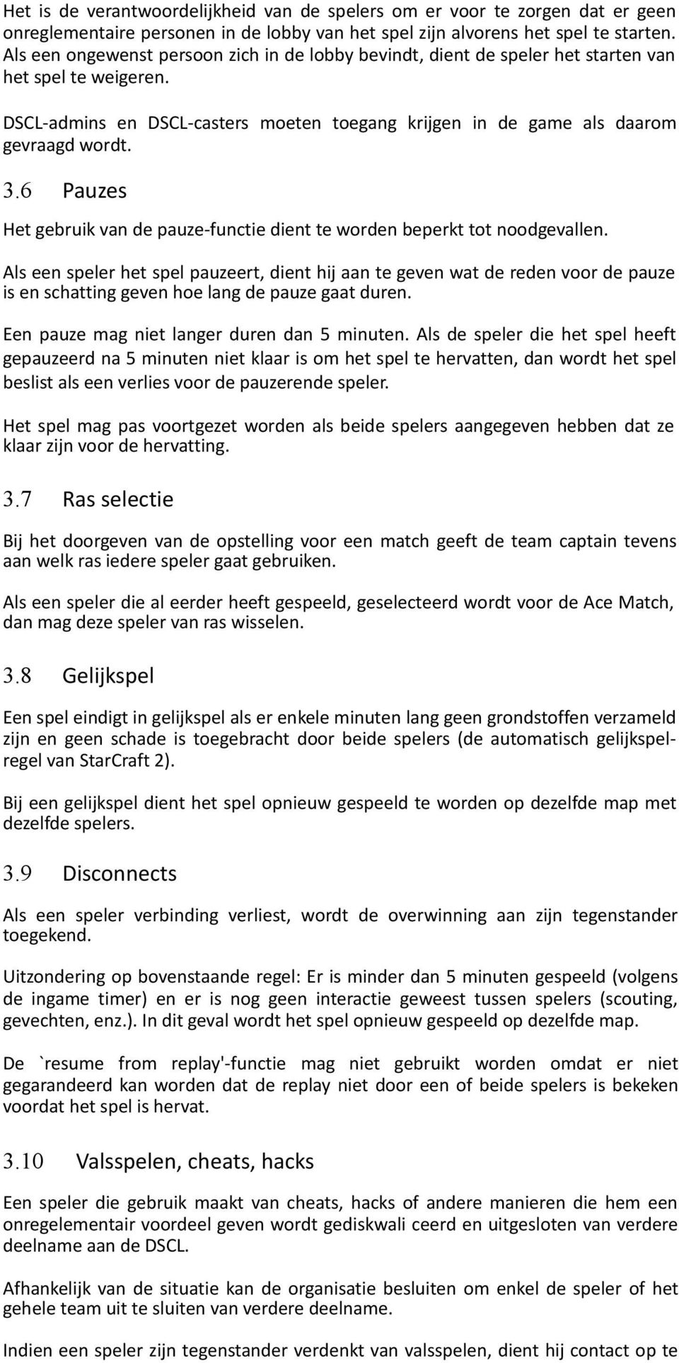 6 Pauzes Het gebruik van de pauze-functie dient te worden beperkt tot noodgevallen.