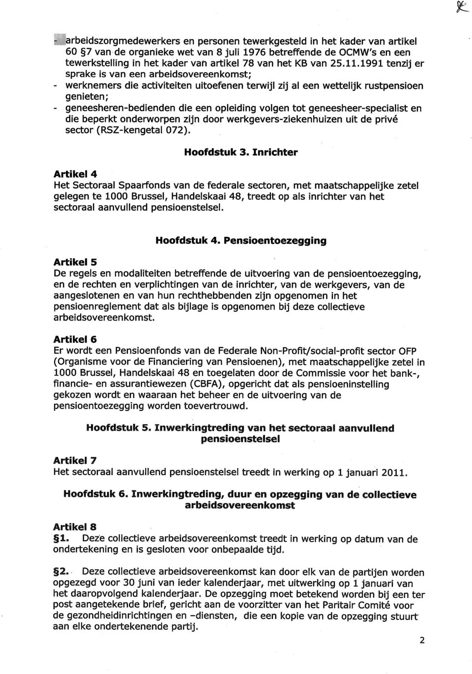 1991 tenzij er sprake is van een arbeidsovereenkomst; werknemers die activiteiten uitoefenen terwijl zij al een wettelijk rustpensioen genieten; geneesheren-bedienden die een opleiding volgen tot