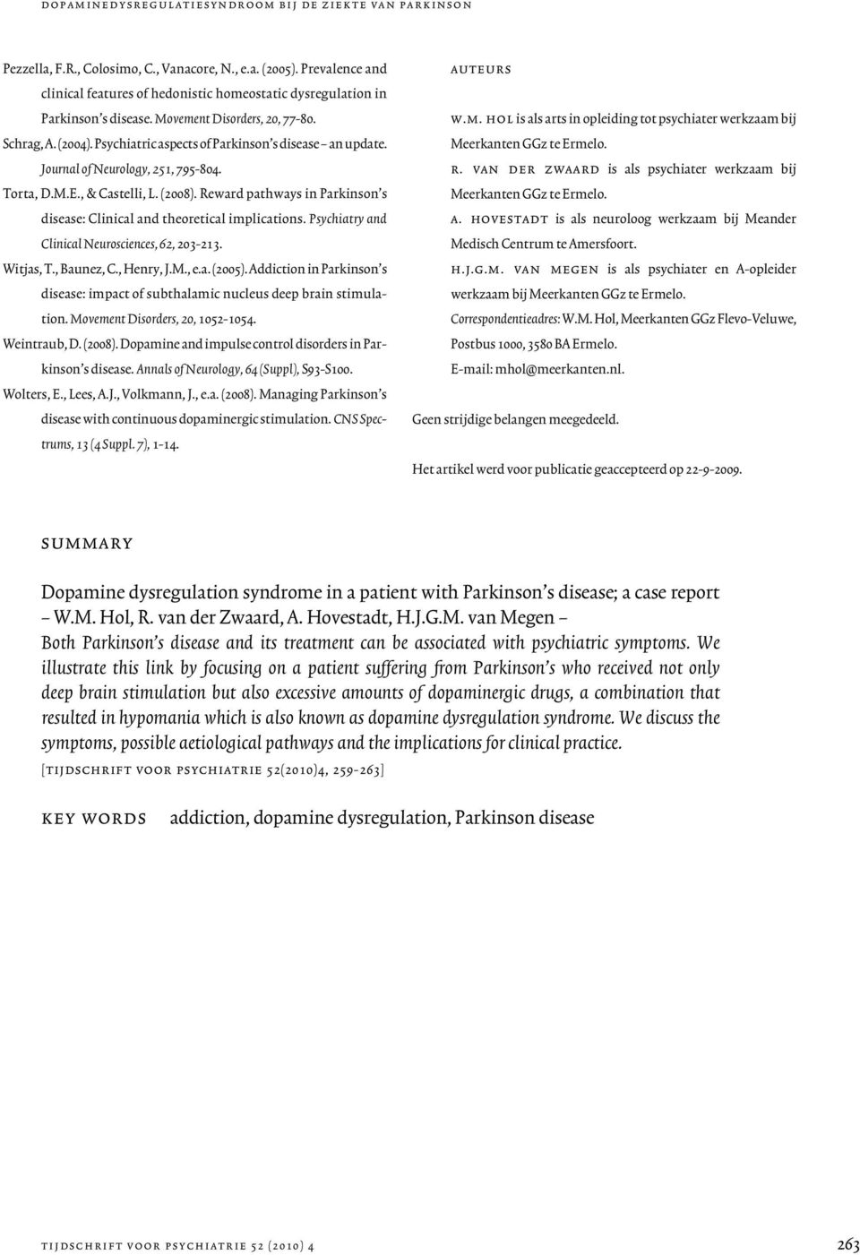 Journal of Neurology, 251, 795-804. Torta, D.M.E., & Castelli, L. (2008). Reward pathways in Parkinson s disease: Clinical and theoretical implications.