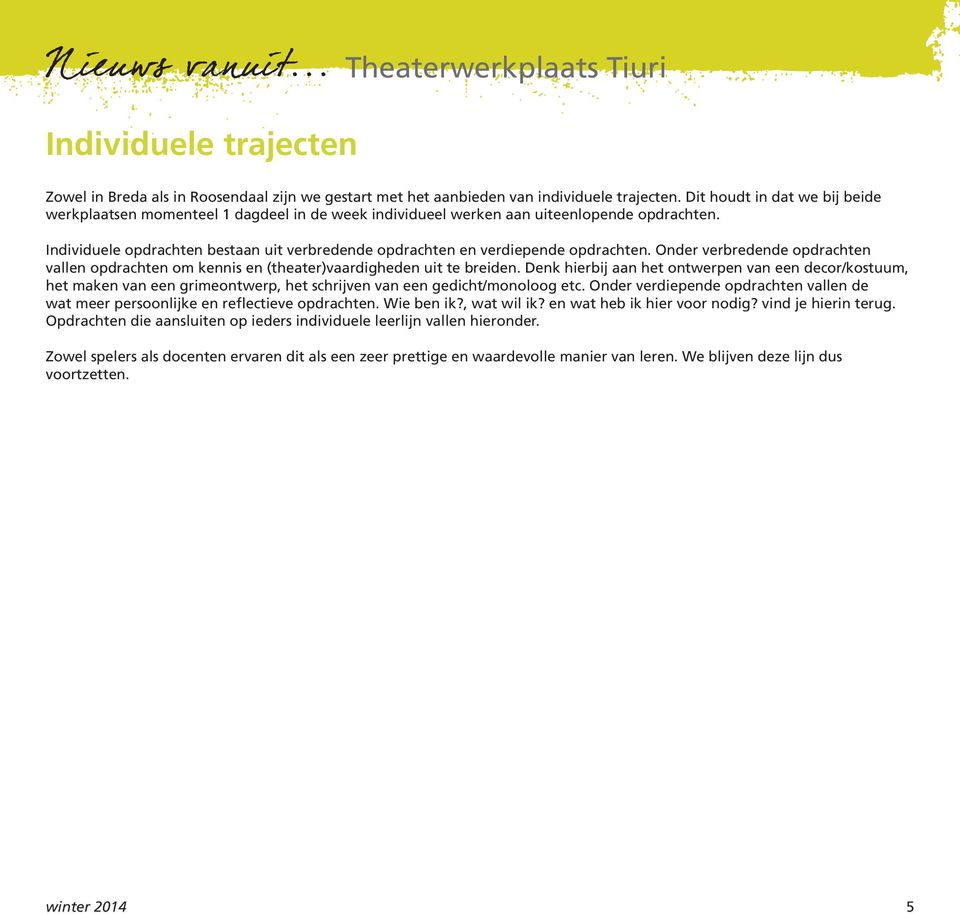 Individuele opdrachten bestaan uit verbredende opdrachten en verdiepende opdrachten. Onder verbredende opdrachten vallen opdrachten om kennis en (theater)vaardigheden uit te breiden.