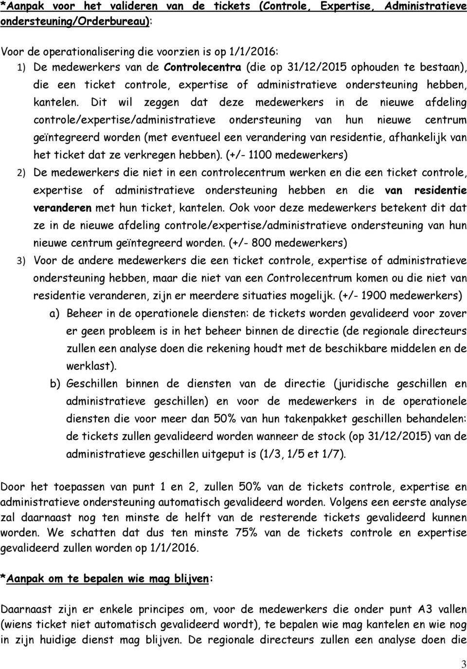 Dit wil zeggen dat deze medewerkers in de nieuwe afdeling controle/expertise/administratieve ondersteuning van hun nieuwe centrum geïntegreerd worden (met eventueel een verandering van residentie,