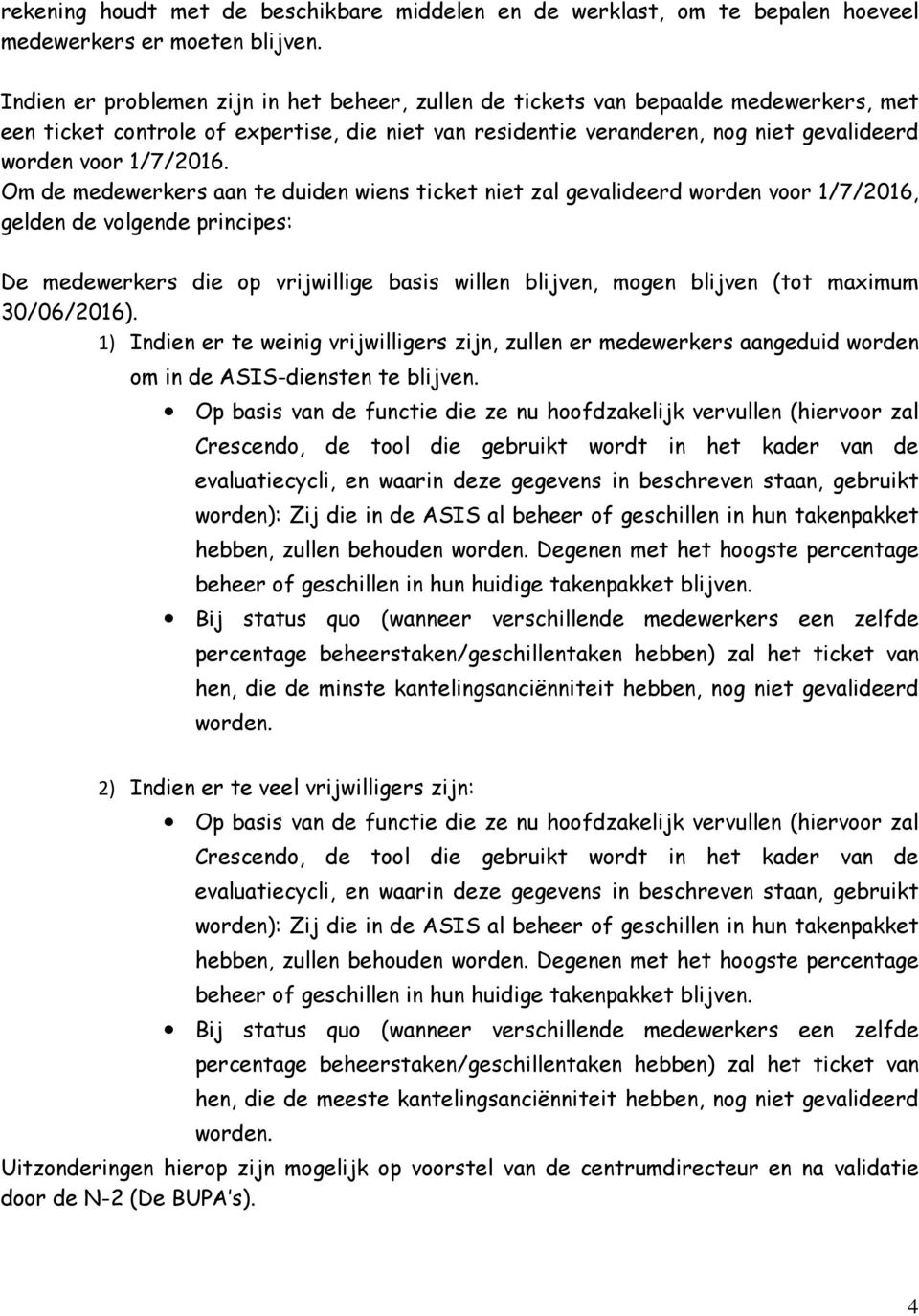 Om de medewerkers aan te duiden wiens ticket niet zal gevalideerd worden voor 1/7/2016, gelden de volgende principes: De medewerkers die op vrijwillige basis willen blijven, mogen blijven (tot