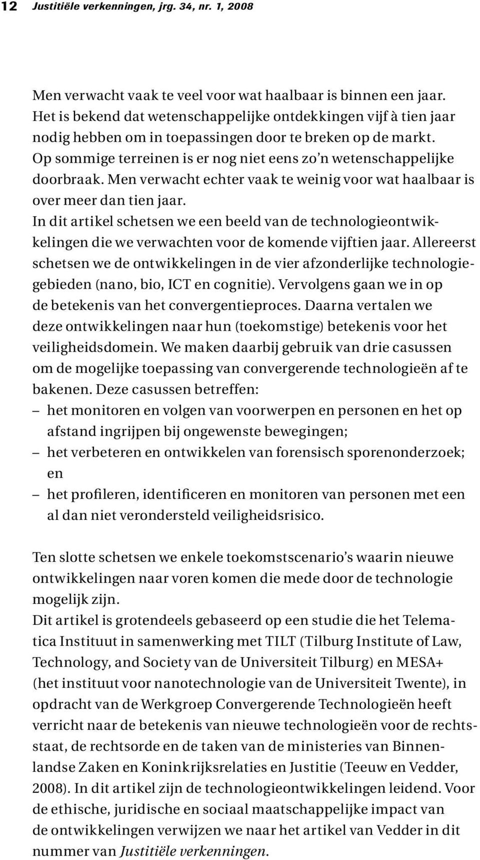 Men verwacht echter vaak te weinig voor wat haalbaar is over meer dan tien jaar. In dit artikel schetsen we een beeld van de technologieontwikkelingen die we verwachten voor de komende vijftien jaar.