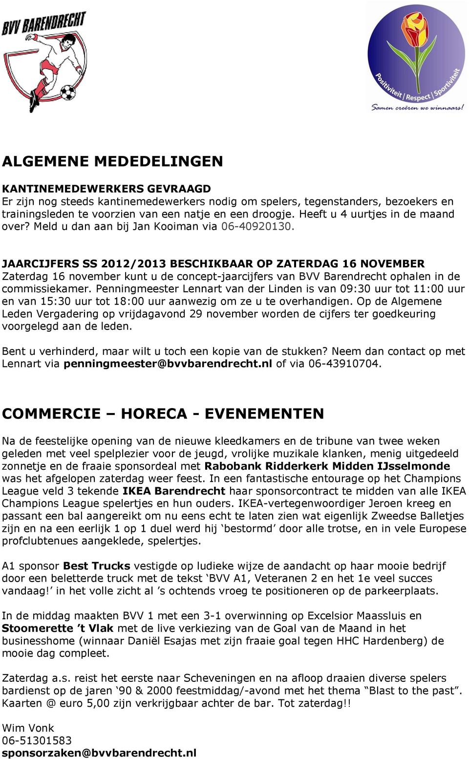 JAARCIJFERS SS 2012/2013 BESCHIKBAAR OP ZATERDAG 16 NOVEMBER Zaterdag 16 november kunt u de concept-jaarcijfers van BVV Barendrecht ophalen in de commissiekamer.