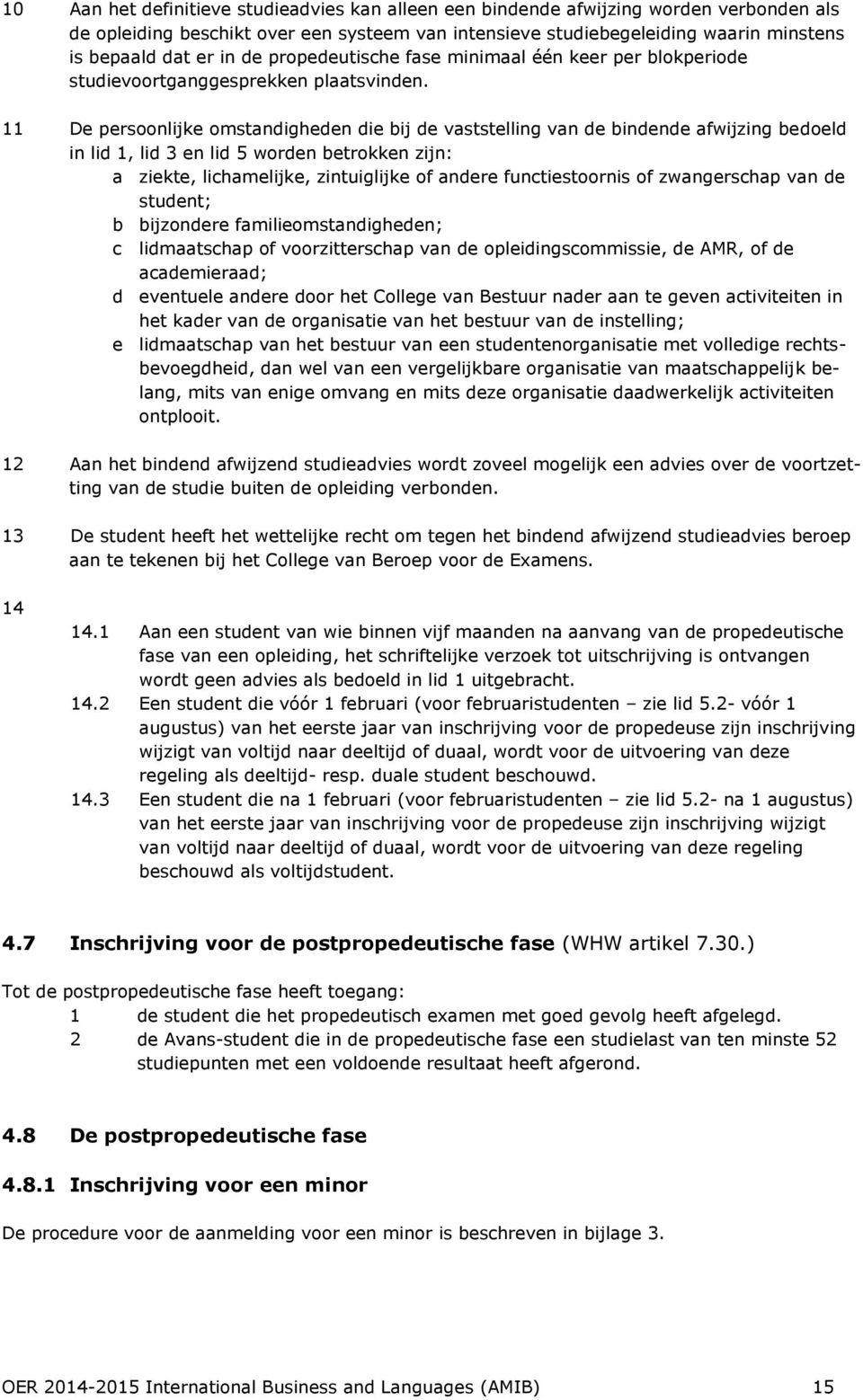 11 De persoonlijke omstandigheden die bij de vaststelling van de bindende afwijzing bedoeld in lid 1, lid 3 en lid 5 worden betrokken zijn: a ziekte, lichamelijke, zintuiglijke of andere