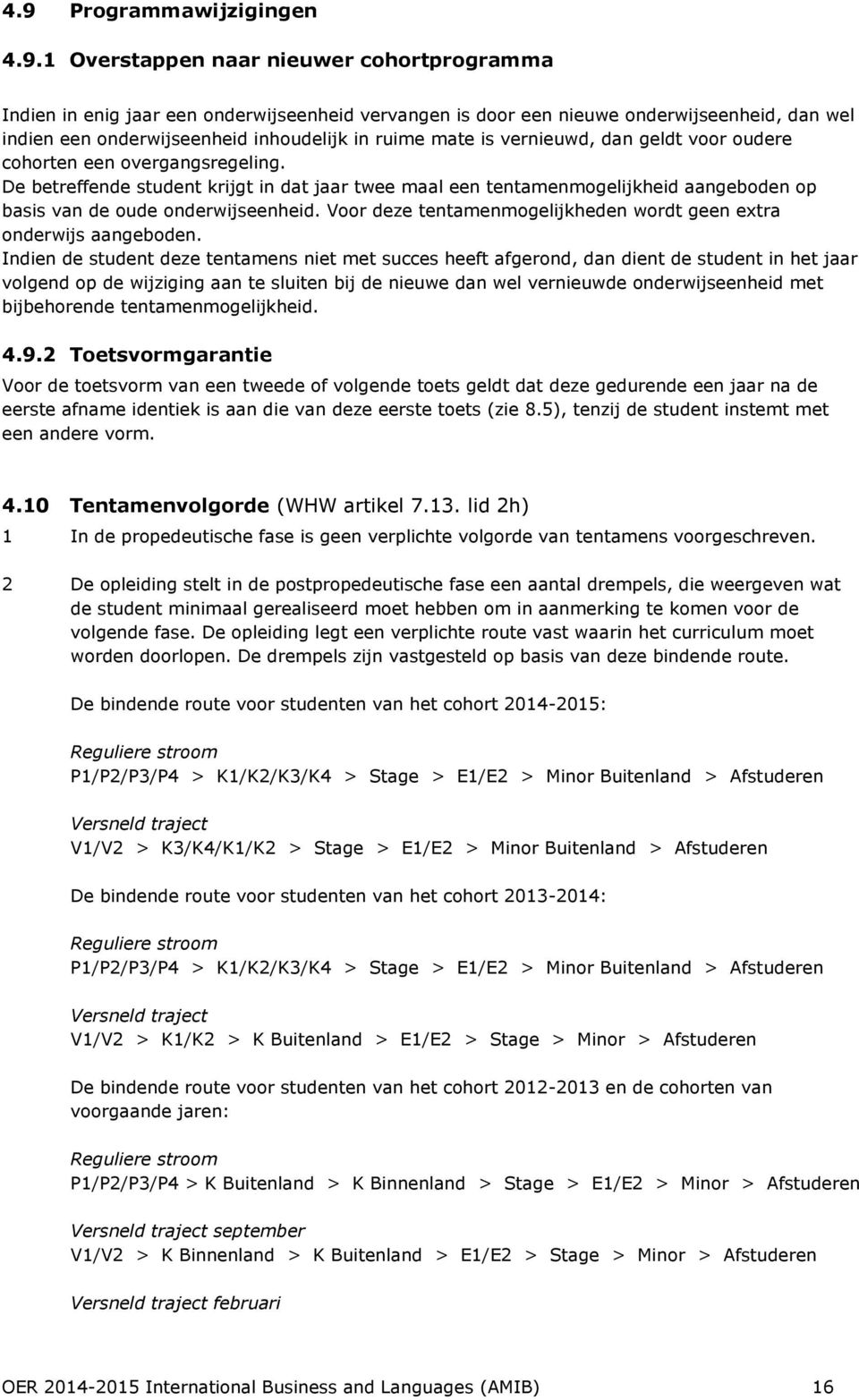 De betreffende student krijgt in dat jaar twee maal een tentamenmogelijkheid aangeboden op basis van de oude onderwijseenheid. Voor deze tentamenmogelijkheden wordt geen extra onderwijs aangeboden.