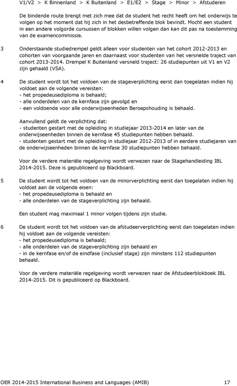 3 Onderstaande studiedrempel geldt alleen voor studenten van het cohort 2012-2013 en cohorten van voorgaande jaren en daarnaast voor studenten van het versnelde traject van cohort 2013-2014.