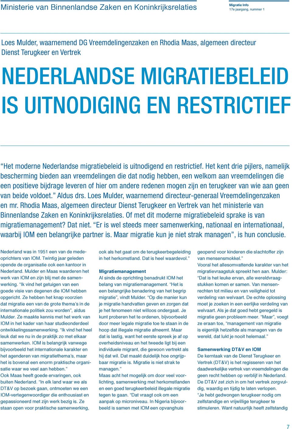 Het kent drie pijlers, namelijk bescherming bieden aan vreemdelingen die dat nodig hebben, een welkom aan vreemdelingen die een positieve bijdrage leveren of hier om andere redenen mogen zijn en