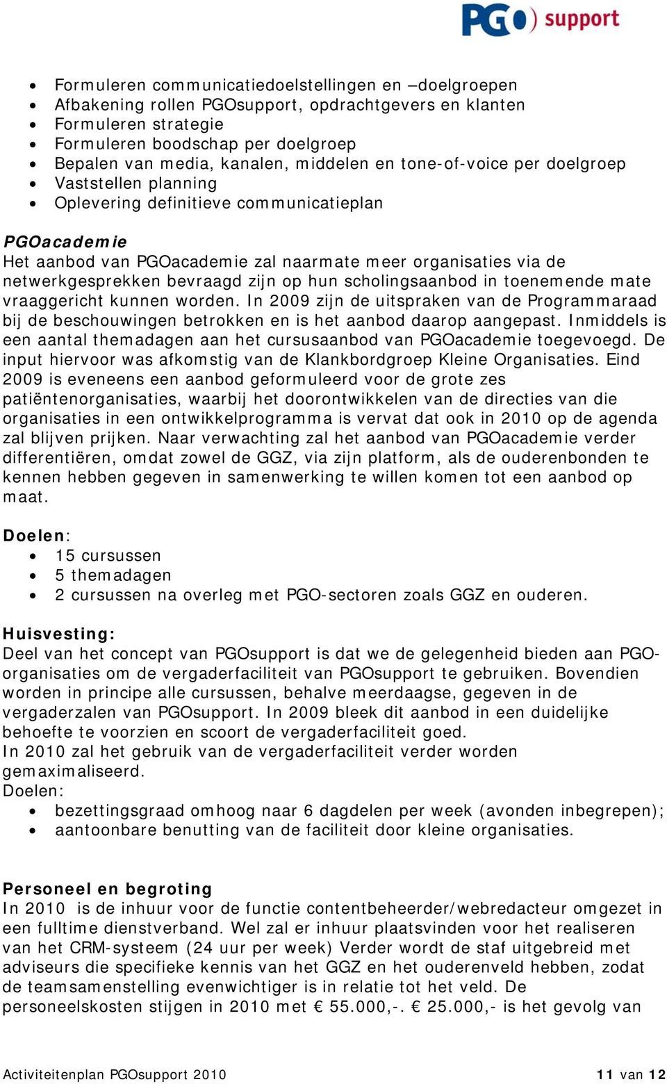 bevraagd zijn op hun scholingsaanbod in toenemende mate vraaggericht kunnen worden. In 2009 zijn de uitspraken van de Programmaraad bij de beschouwingen betrokken en is het aanbod daarop aangepast.