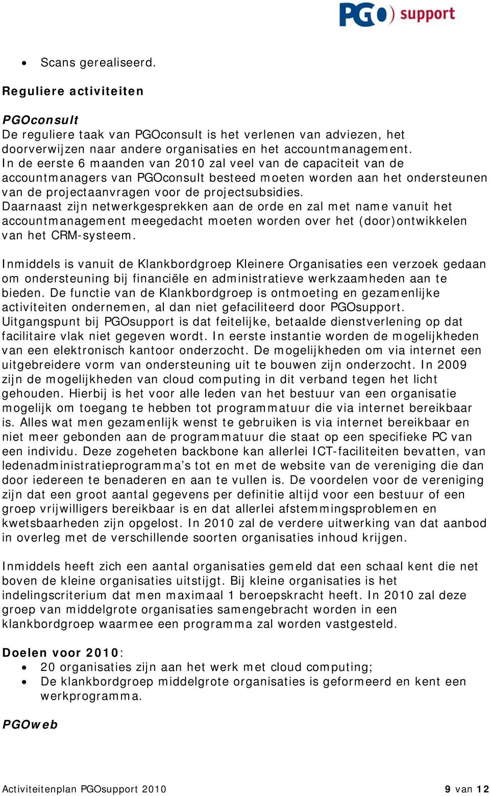 Daarnaast zijn netwerkgesprekken aan de orde en zal met name vanuit het accountmanagement meegedacht moeten worden over het (door)ontwikkelen van het CRM-systeem.