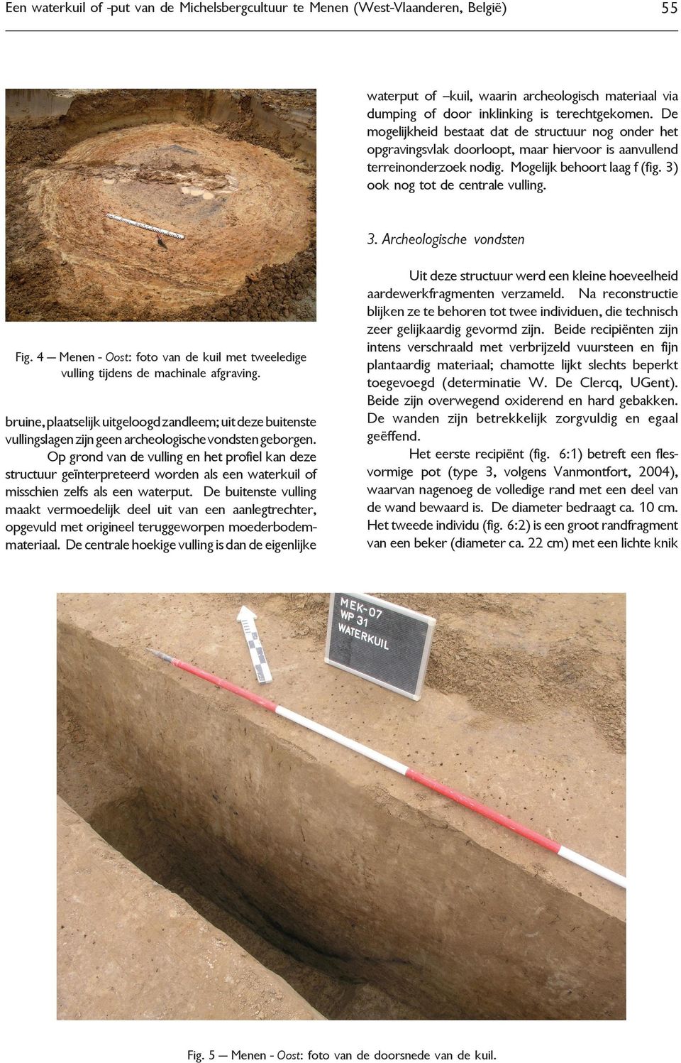 3. Archeologische vondsten Fig. 4 Menen - Oost: foto van de kuil met tweeledige vulling tijdens de machinale afgraving.