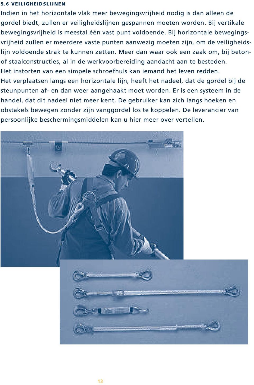 Bij horizontale bewegingsvrijheid zullen er meerdere vaste punten aanwezig moeten zijn, om de veiligheidslijn voldoende strak te kunnen zetten.