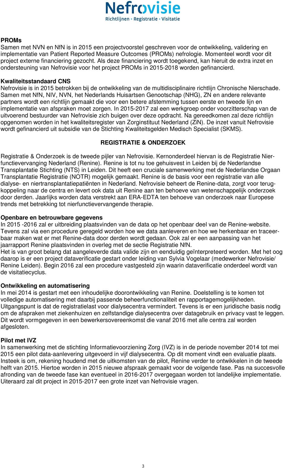 Als deze financiering wordt toegekend, kan hieruit de extra inzet en ondersteuning van Nefrovisie voor het project PROMs in 2015-2018 worden gefinancierd.