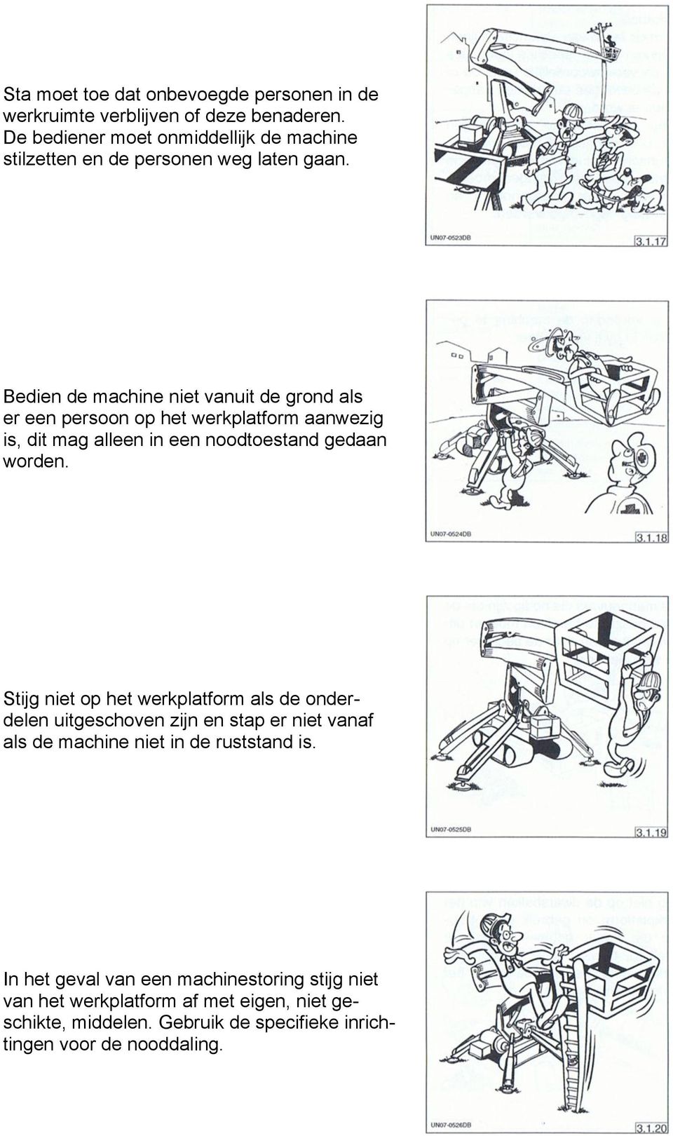 Bedien de machine niet vanuit de grond als er een persoon op het werkplatform aanwezig is, dit mag alleen in een noodtoestand gedaan worden.