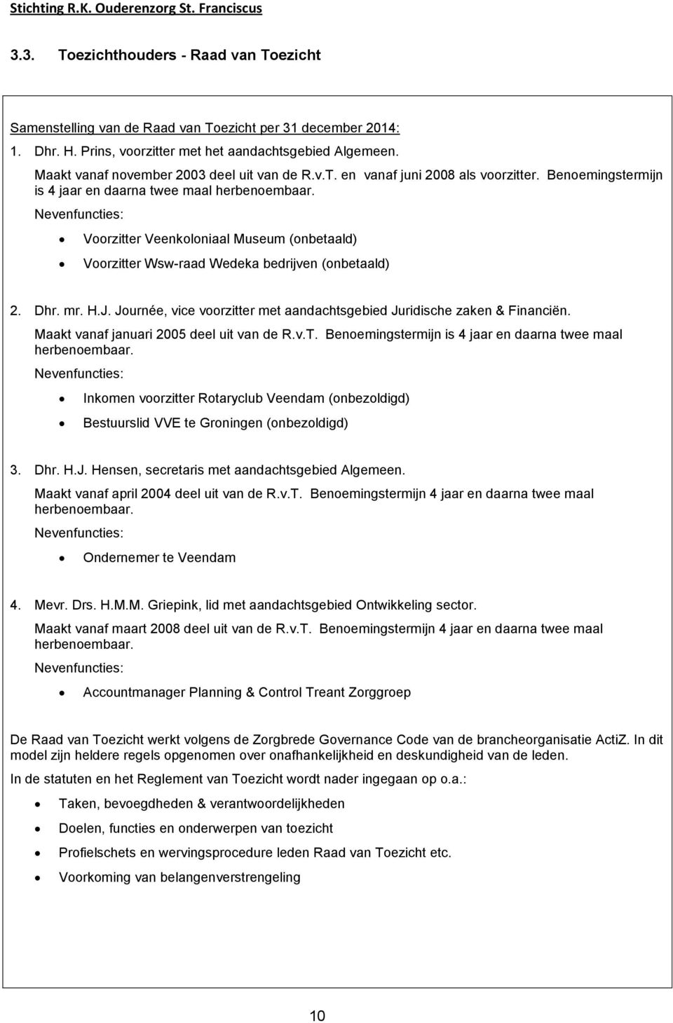 Nevenfuncties: Vrzitter Veenklniaal Museum (nbetaald) Vrzitter Wsw-raad Wedeka bedrijven (nbetaald) 2. Dhr. mr. H.J. Jurnée, vice vrzitter met aandachtsgebied Juridische zaken & Financiën.