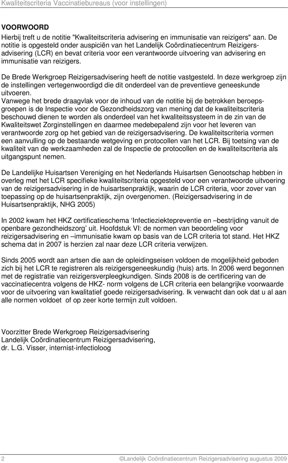 De Brede Werkgroep Reizigersadvisering heeft de notitie vastgesteld. In deze werkgroep zijn de instellingen vertegenwoordigd die dit onderdeel van de preventieve geneeskunde uitvoeren.