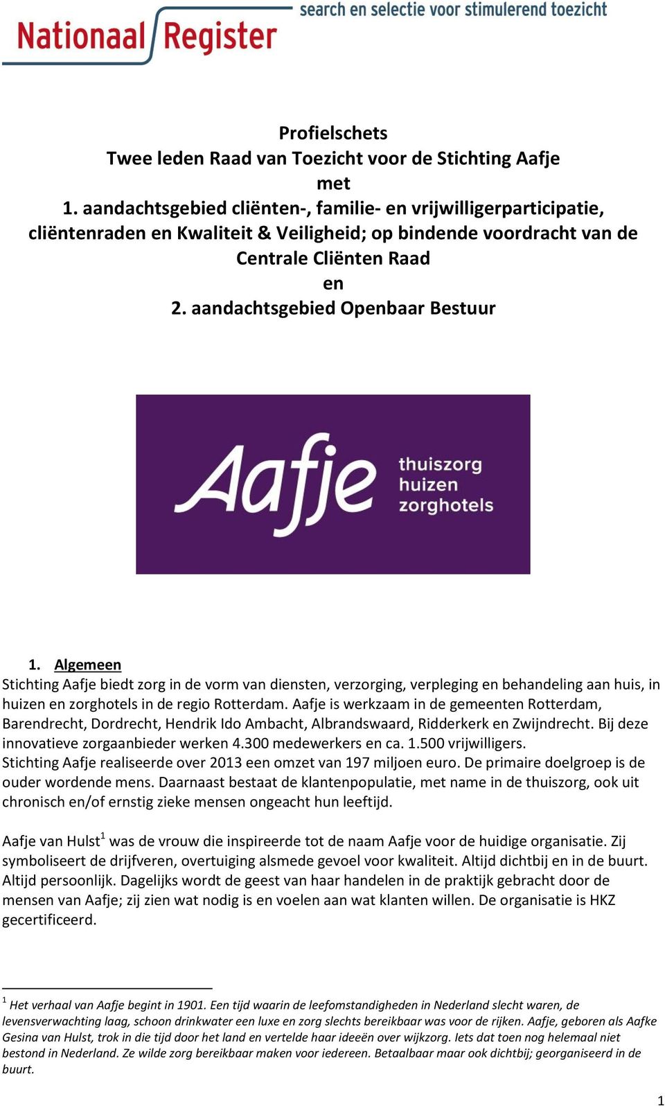 Algemeen Stichting Aafje biedt zorg in de vorm van diensten, verzorging, verpleging en behandeling aan huis, in huizen en zorghotels in de regio Rotterdam.