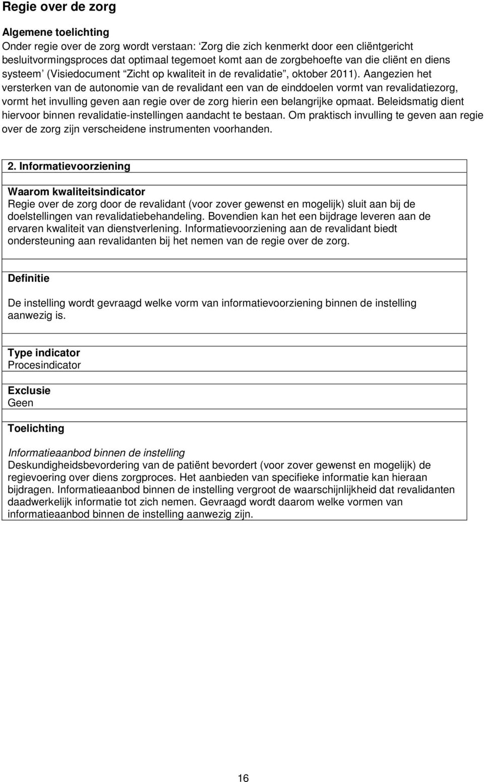 Aangezien het versterken van de autonomie van de revalidant een van de einddoelen vormt van revalidatiezorg, vormt het invulling geven aan regie over de zorg hierin een belangrijke opmaat.