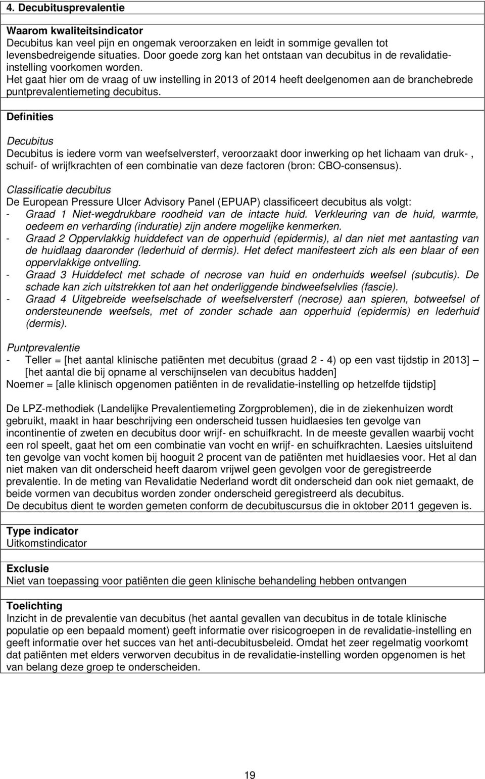 Het gaat hier om de vraag of uw instelling in 2013 of 2014 heeft deelgenomen aan de branchebrede puntprevalentiemeting decubitus.