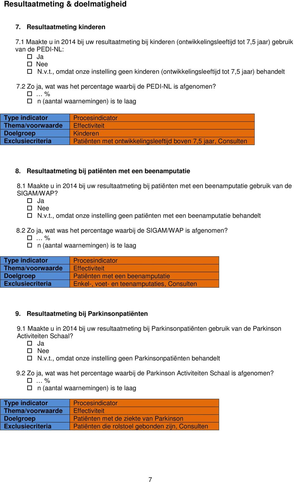 % n (aantal waarnemingen) is te laag Thema/voorwaarde Doelgroep Exclusiecriteria Procesindicator Effectiviteit Kinderen Patiënten met ontwikkelingsleeftijd boven 7,5 jaar, Consulten 8.