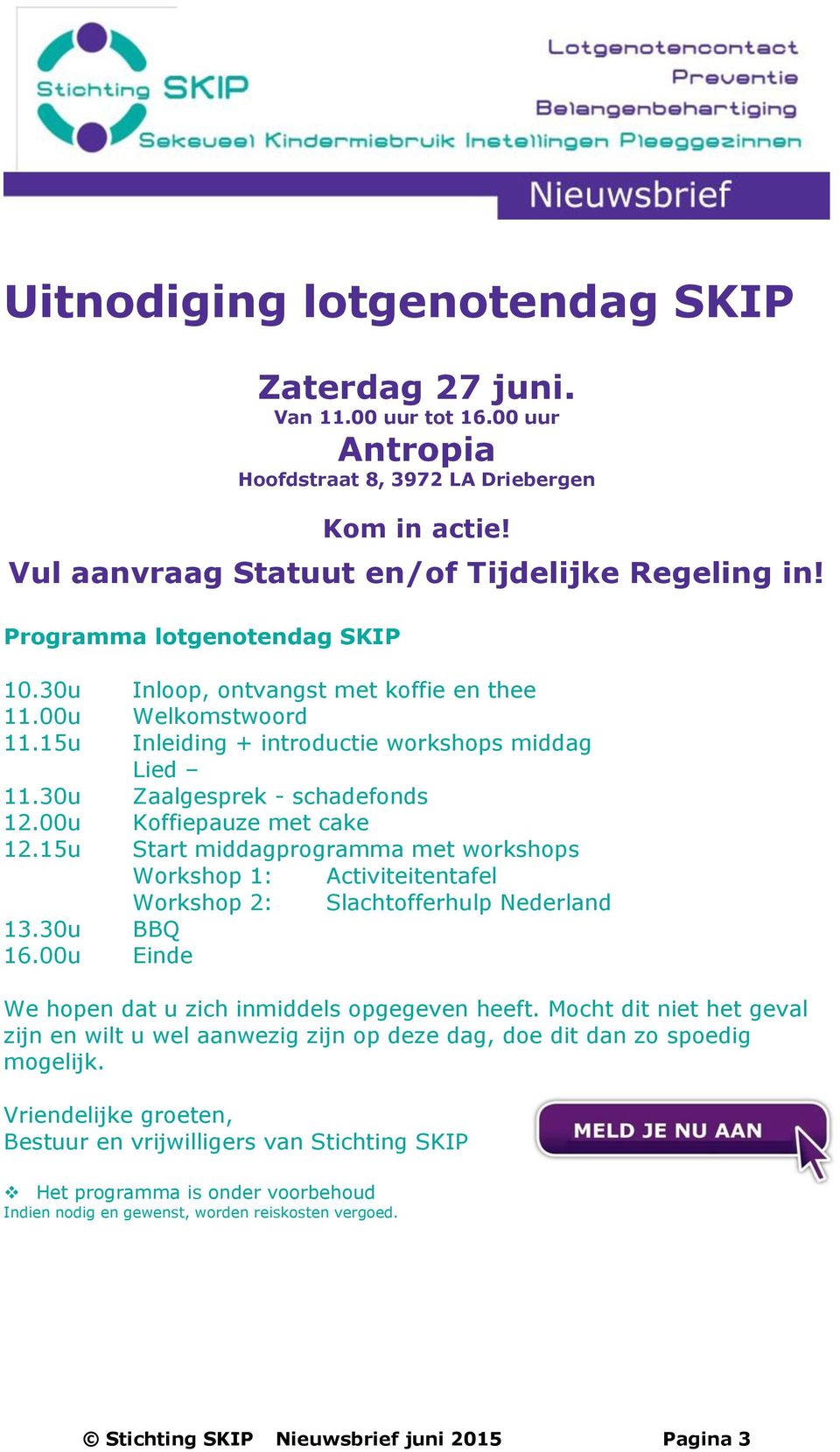 00u Koffiepauze met cake 12.15u Start middagprogramma met workshops Workshop 1: Activiteitentafel 13.30u BBQ 16.