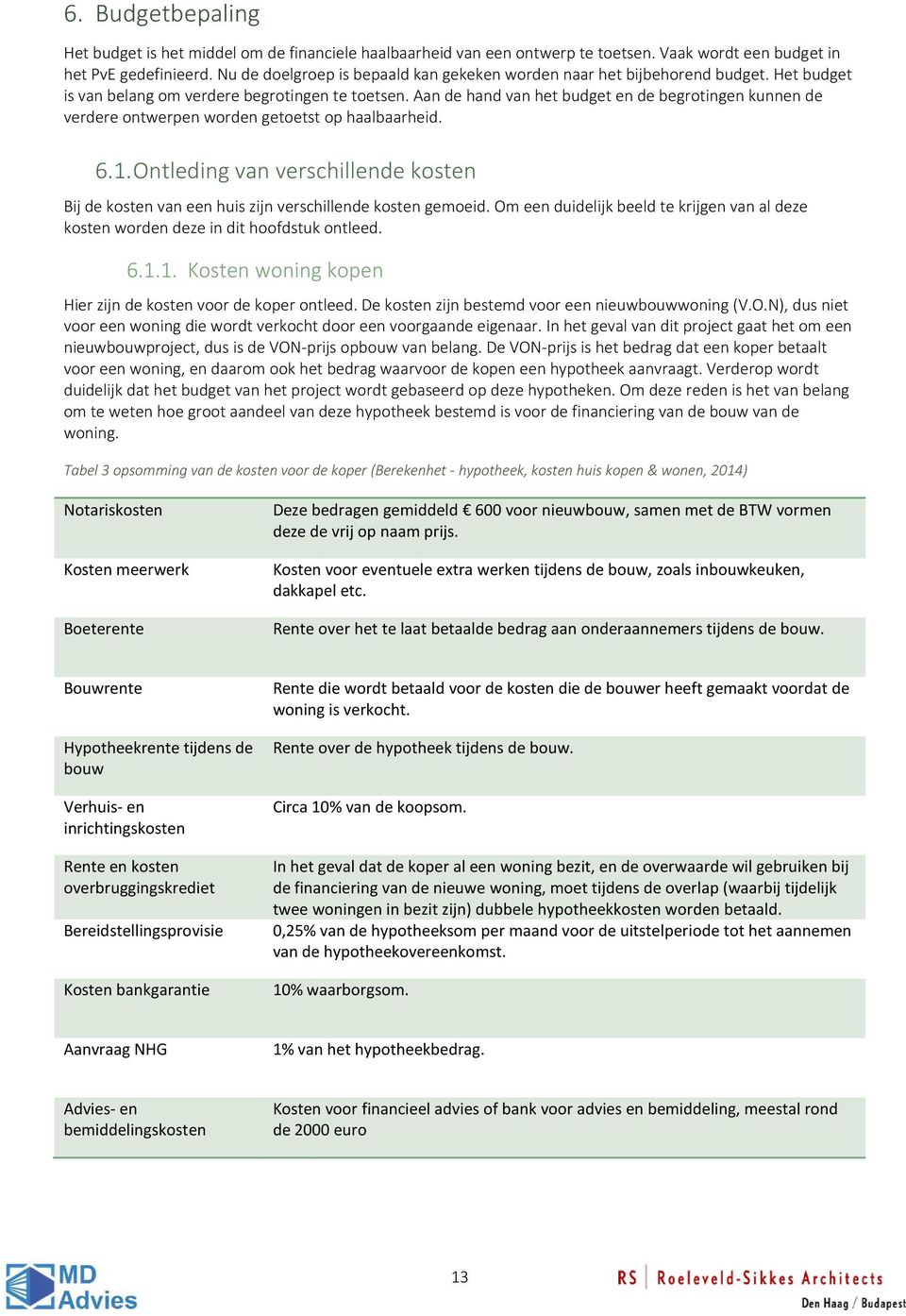 Aan de hand van het budget en de begrotingen kunnen de verdere ontwerpen worden getoetst op haalbaarheid. 6.1.