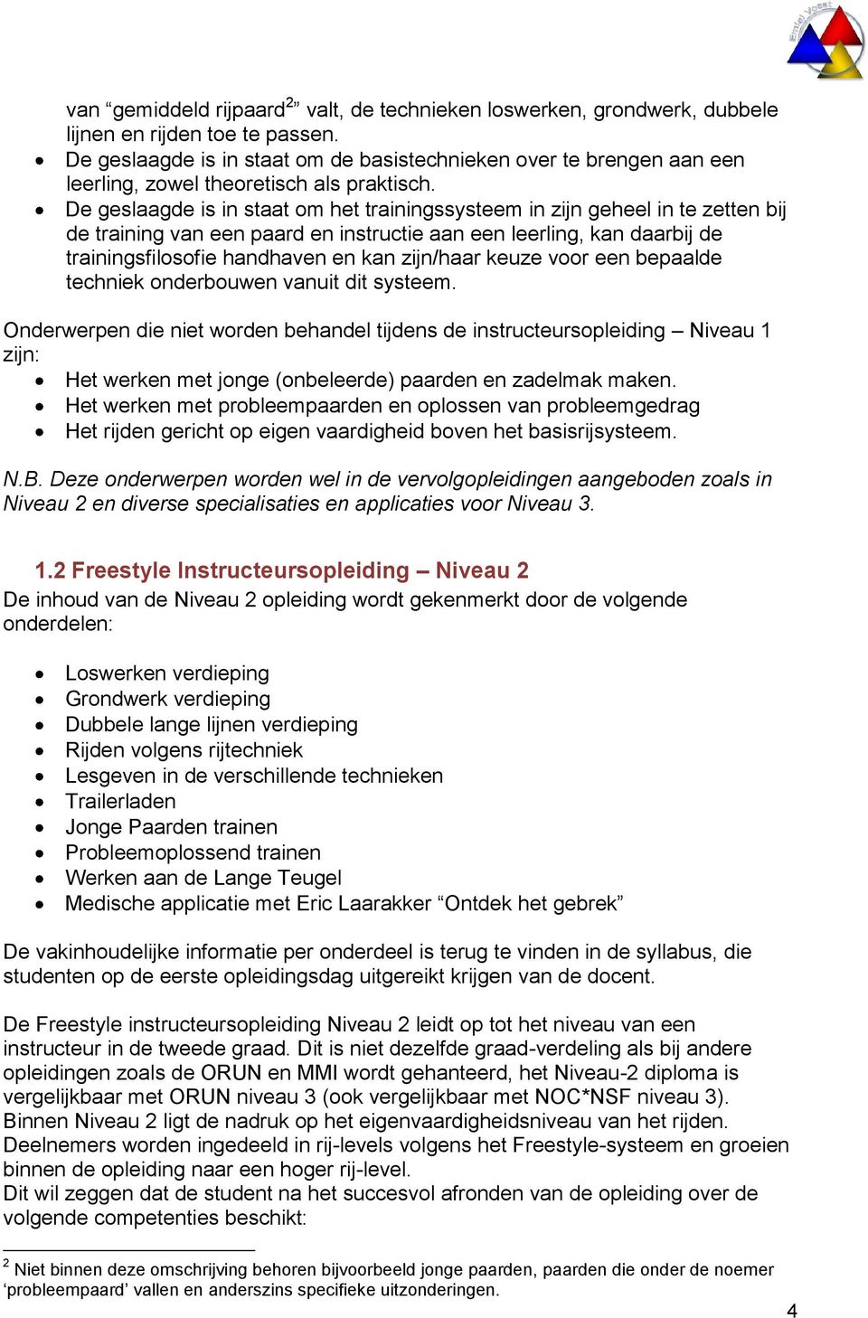 De geslaagde is in staat om het trainingssysteem in zijn geheel in te zetten bij de training van een paard en instructie aan een leerling, kan daarbij de trainingsfilosofie handhaven en kan zijn/haar