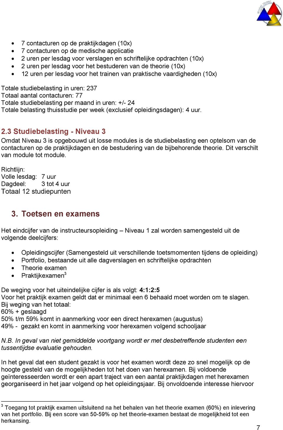 belasting thuisstudie per week (exclusief opleidingsdagen): 4 uur. 2.