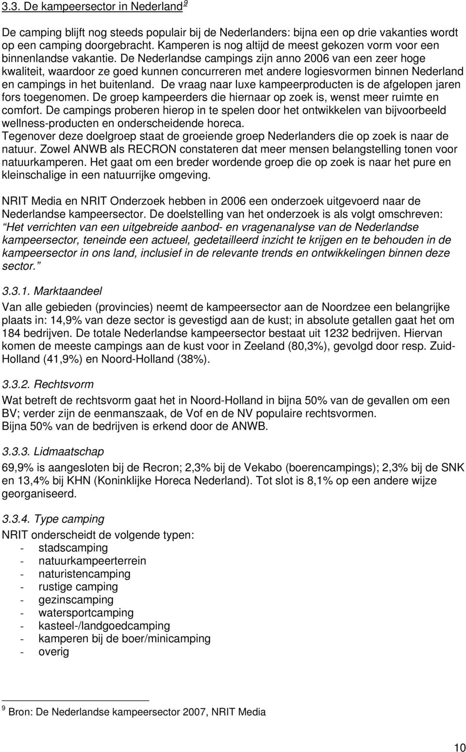 De Nederlandse campings zijn anno 2006 van een zeer hoge kwaliteit, waardoor ze goed kunnen concurreren met andere logiesvormen binnen Nederland en campings in het buitenland.