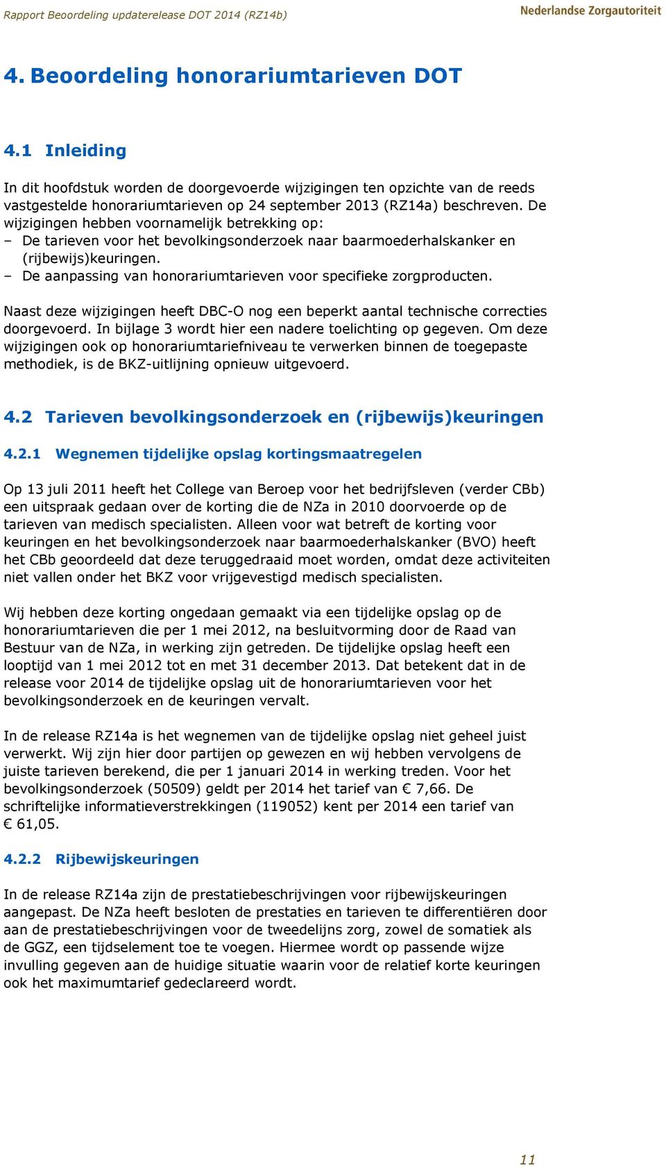 De wijzigingen hebben voornamelijk betrekking op: De tarieven voor het bevolkingsonderzoek naar baarmoederhalskanker en (rijbewijs)keuringen.