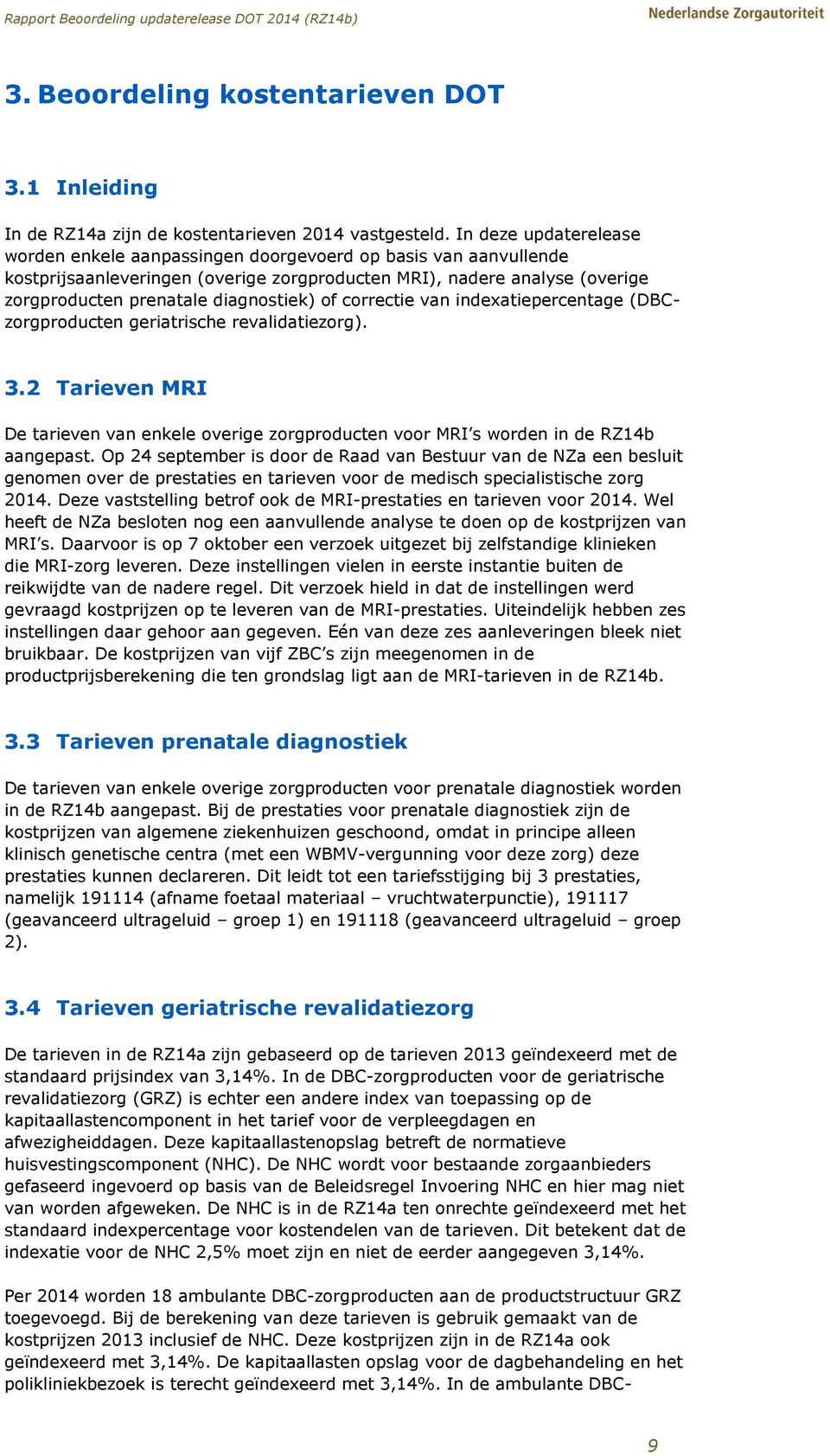 of correctie van indexatiepercentage (DBCzorgproducten geriatrische revalidatiezorg). 3.2 Tarieven MRI De tarieven van enkele overige zorgproducten voor MRI s worden in de RZ14b aangepast.